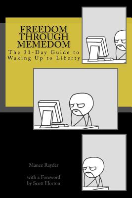 Freedom Through Memedom: The 31-Day Guide to Waking Up to Liberty - Raymond, Peter, and Horton, Scott (Foreword by), and Rayder, Mance