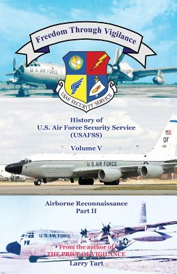 Freedom Through Vigilance: History of the U.S. Air Force Security Service (Usafss), Volume V: Airborne Reconnaissance, Part II - Tart, Larry