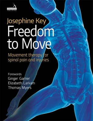 Freedom to Move: Movement Therapy for Spinal Pain and Injuries - Key, Josephine