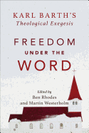 Freedom Under the Word: Karl Barth's Theological Exegesis