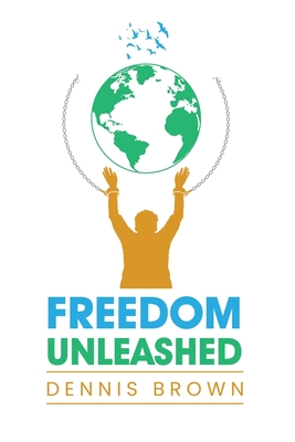 Freedom Unleashed: Challenging the World's Views and Breaking Barriers - Brown, Dennis