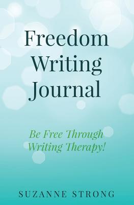 Freedom Writing Journal: Be Free Through Writing Therapy! - Strong, Suzanne