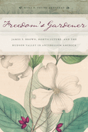 Freedomas Gardener: James F. Brown, Horticulture, and the Hudson Valley in Antebellum America