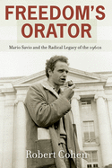 Freedom's Orator: Mario Savio and the Radical Legacy of the 1960s