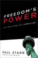 Freedom's Power: The History and Promise of Liberalism - Starr, Paul