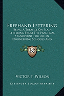 Freehand Lettering: Being A Treatise On Plain Lettering From The Practical Standpoint For Use In Engineering Schools And Colleges (1905)