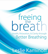 Freeing the Breath: Health, Relaxation, & Clarity Through Better Breathing