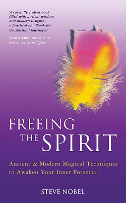 Freeing the Spirit: Ancient & Modern Magical Techniques to Awaken Your Inner Potential - Nobel, Steve