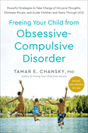 Freeing Your Child from Obsessive-Compulsive Disorder, Revised and Updated Edition: Powerful Strategies to Take Charge of Intrusive Thoughts, Eliminate Rituals, and Guide Children and Teens Through OCD