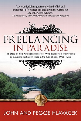 Freelancing In Paradise: The Story of Two American Reporters Who Supported Their Family by Covering Turbulent Times in the Caribbean, 1958-1963 - Parker Hlavacek, Pegge, and Hlavacek, John