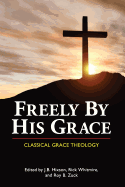 Freely by His Grace: Classical Grace Theology