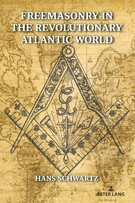 Freemasonry in the Revolutionary Atlantic World - Schwartz, Hans