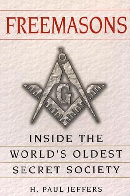 Freemasons: A History and Exploration of the World's Oldest Secret Socie: Inside the World's Oldest Secret Society - Jeffers, H Paul