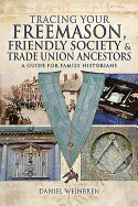 Freemasons, Friendly Societies and Trade Unions: A Guide for Family Historians