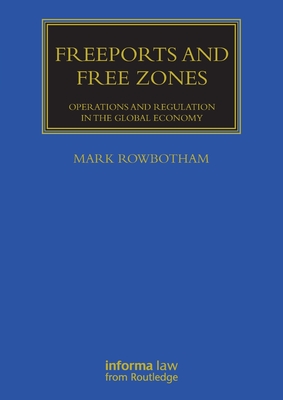 Freeports and Free Zones: Operations and Regulation in the Global Economy - Rowbotham, Mark