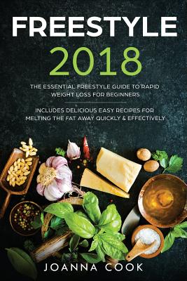 Freestyle 2018: The Essential Freestyle Guide to Rapid Weight Loss For Beginners - Includes Delicious Easy Recipes For Melting The Fat Away Quickly & Effectively - Cook, Joanna