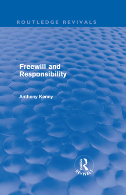 Freewill and Responsibility (Routledge Revivals) - Kenny, Anthony