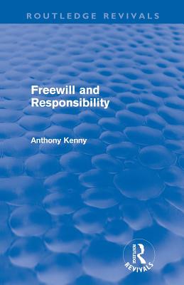 Freewill and Responsibility (Routledge Revivals) - Kenny, Anthony