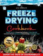 Freeze Drying Cookbook: Discover the Art of Preserving Perfection in Every Bite with Innovative Recipes and Essential Freeze-Drying Strategies for Food Enthusiasts
