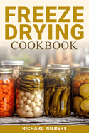 Freeze Drying Cookbook: Preserving Freshness, Unlocking Flavor Your Comprehensive Guide to Freeze Drying Techniques and Delicious Creations