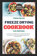 Freeze drying for preppers: A comprehensive guide to preserving freshness, flavour and nutrient by transforming ingredients into long-lasting delicacies