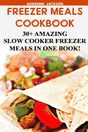 Freezer Meals Cookbook: 30+ Amazing Slow Cooker Freezer Meals in One Book!: (Freezer Recipes, 365 Days of Quick & Easy, Make Ahead, Freezer Meals)