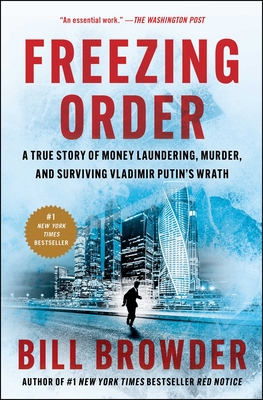 Freezing Order: A True Story of Money Laundering, Murder, and Surviving Vladimir Putin's Wrath - Browder, Bill