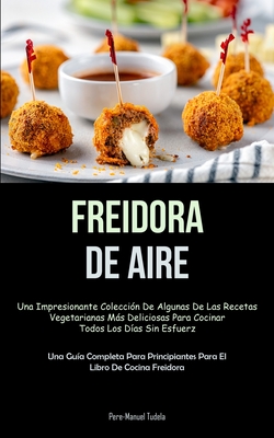 Freidora De Aire Una Impresionante Colecci N De Algunas De Las Recetas Vegetarianas M S