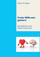 Freier Wille war gestern: Wie Gef?hle unser Wollen bestimmen