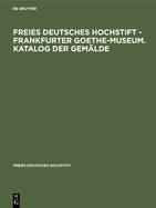 Freies Deutsches Hochstift - Frankfurter Goethe-Museum. Katalog Der Gemlde