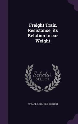 Freight Train Resistance, its Relation to car Weight - Schmidt, Edward C 1874-1942