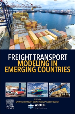 Freight Transport Modeling in Emerging Countries - Kourounioti, Ioanna (Editor), and Tavasszy, Lorant (Editor), and Friedrich, Hanno (Editor)