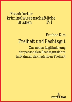 Freiheit und Rechtsgut: Zur neuen Legitimierung der personalen Rechtsgutslehre im Rahmen der negativen Freiheit - Prittwitz, Cornelius (Editor), and Kim, Eunhee