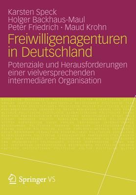 Freiwilligenagenturen in Deutschland: Potenziale Und Herausforderungen Einer Vielversprechenden Intermediaren Organisation - Backhaus-Maul, Holger, and Friedrich, Peter, and Krohn, Maud