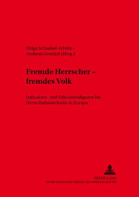 Fremde Herrscher - Fremdes Volk: Inklusions- Und Exklusionsfiguren Bei Herrschaftswechseln in Europa - Raphael, Lutz (Editor), and Schnabel-Sch?le, Helga (Editor), and Gestrich, Andreas (Editor)