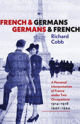 French and Germans, Germans and French: A Personal Interpretation of France Under Two Occupations 1914-1918/1940-1944 - Cobb, Richard