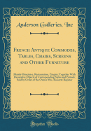 French Antique Commodes, Tables, Chairs, Screens and Other Furniture: Mainly Directoire, Restauration, Empire; Together with Decorative Objects of Corresponding Styles and Periods; Sold by Order of the Owner Mrs. Rossette Register (Classic Reprint)