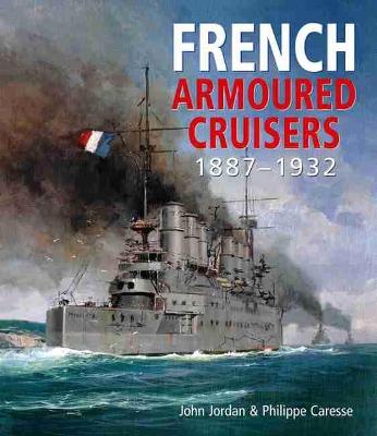 French Armoured Cruisers 1887-1932 - Jordan, John