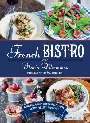 French Bistro: Restaurant-Quality Recipes for Appetizers, Entres, Desserts, and Drinks - Zihammou, Maria, and Dahlgren, sa (Photographer)