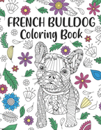 French Bulldog Coloring Book: A Cute Adult Coloring Books for French Bulldog Owner, Best Gift for Dog Lovers