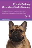 French Bulldog (Frenchie) Tricks Training French Bulldog (Frenchie) Tricks & Games Training Tracker & Workbook. Includes: French Bulldog Multi-Level Tricks, Games & Agility. Part 3