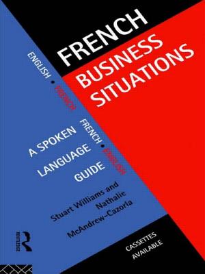 French Business Situations: A Spoken Language Guide - McAndrew Cazorla, Nathalie, and Williams, Stuart