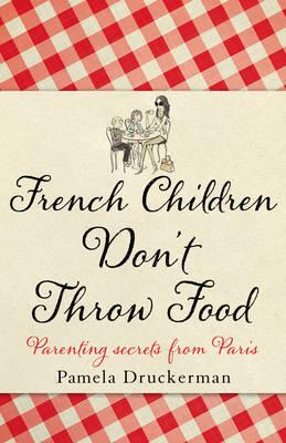 French Children Dont Throw Food - Druckerman, Pam