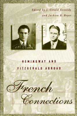 French Connections: Hemingway and Fitzgerald Abroad - Kennedy, J Gerald, Professor (Editor), and Bryer, Jackson R (Editor)