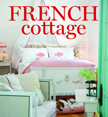 French Cottage: French-Style Homes and Shops for Inspiration - Cooper, Cindy (Editor)