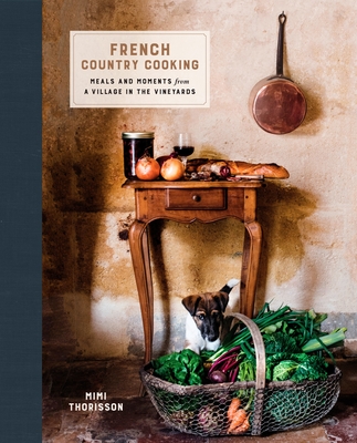 French Country Cooking: Meals and Moments from a Village in the Vineyards: A Cookbook - Thorisson, Mimi
