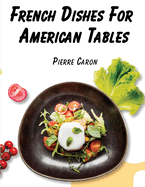 French Dishes For American Tables: 440 Traditional Recipes