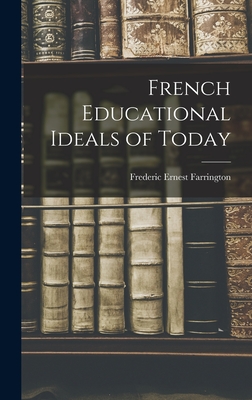 French Educational Ideals of Today - Farrington, Frederic Ernest