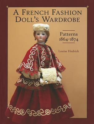 French Fashion Doll's Wardrobe: Patterns 1864-1874 - Hedrick, Louise