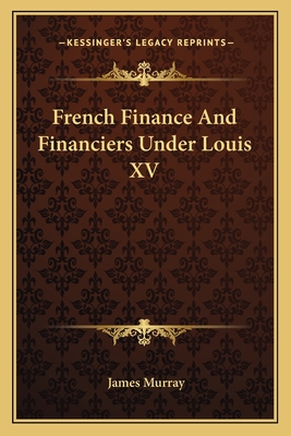 French Finance And Financiers Under Louis XV - Murray, James